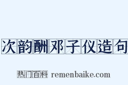 次韵酬邓子仪造句是什么意思的图片